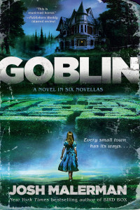 Josh Malerman; — Goblin: A Novel in Six Novellas