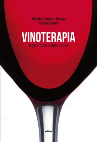Mathilde Cathiard & Thomas & Corinne Pezard — Vinoterapia: In salute con il vino e con la vite (Italian Edition)