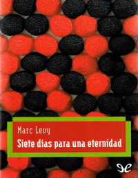 Marc Levy — SIETE DÍAS PARA UNA ETERNIDAD