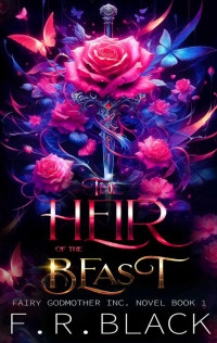 F.R. Black — Heir Of The Beast: Fairy Godmother Inc. Series. -Book 1