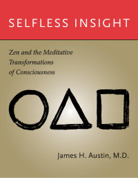 Austin, James H. — Selfless Insight : Zen and the Meditative Transformations of Consciousness