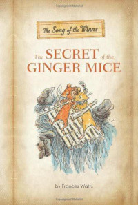 Frances Watts — The Secret of the Ginger Mice (Song of the Winns 1)