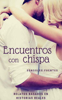 Sonsoles Fuentes — Encuentros con chispa: Relatos de amor reales (Spanish Edition)