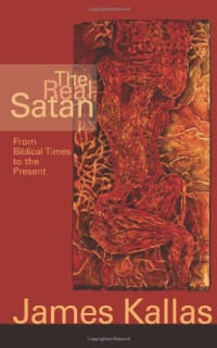 James Kallas [Kallas, James] — The Real Satan: From Biblical Times to the Present