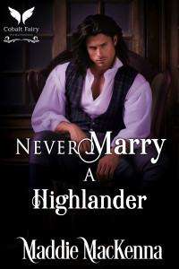 Maddie MacKenna — Never Marry a Highlander: A Scottish Medieval Historical Romance (Highland Rules Book 1)