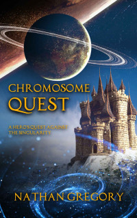 Nathan Gregory [Gregory, Nathan] — Chromosome Quest- a Hero's Quest Against the Singularity