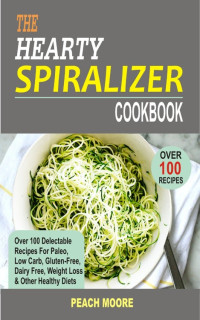 Moore, Peach — The Hearty Spiralizer Cookbook