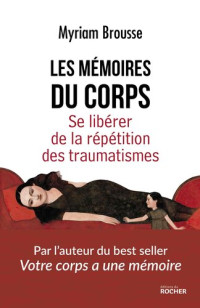 Myriam Brousse [Brousse, Myriam] — Les mémoires du corps : Se libérer de la répétition des traumatismes