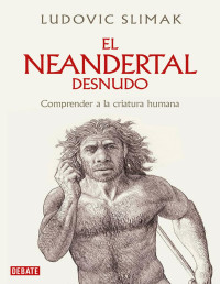 Ludovic Slimak — El neandertal desnudo