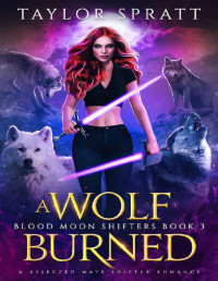 Taylor Spratt — A Wolf Burned : A Rejected Mates Shifter romance (Blood Moon shifters Book 3)
