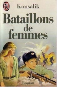Heinz G Konsalik [Konsalik, Heinz G] — Bataillons de femmes