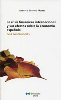 Torrero Maas, Antonio; — La crisis financiera internacional y sus efectos sobre la economa espaola: Seis conferencias. Seis conferencias