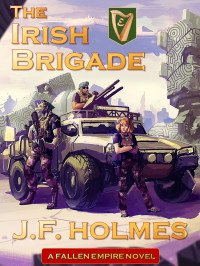 Holmes, J.F. — The Irish Brigade: A Fallen Empire Novel