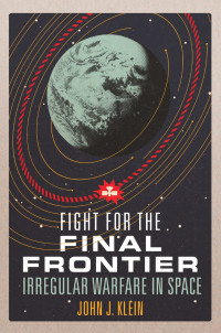 John Jordan Klein — Fight for the Final Frontier: Irregular Warfare in Space