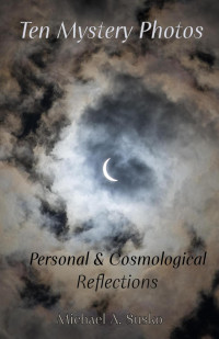 Michael A. Susko — Ten Mystery Photos: Personal & Cosmological Reflections (Biographic Book of Tens, #4)
