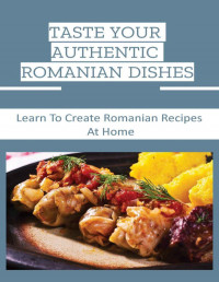 Shery Furber — Taste Your Authentic Romanian Dishes: Learn To Create Romanian Recipes At Home