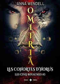 Anna Wendell — Omitria - Les cohortes d'Horus (Romance Urban Fantasy): (édition française) (Les cinq Royaumes t. 3) (French Edition)