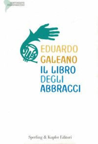Eduardo Galeano [Galeano, Eduardo] — Il libro degli abbracci