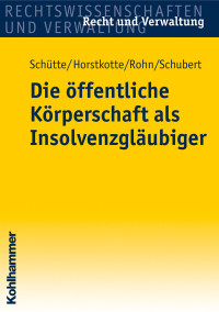 Dieter B. Schütte, Michael Horstkotte, Steffen Rohn, Mathias Schubert & Steffen Rohn & Mathias Schubert & Dieter B. Schütte — Die öffentliche Körperschaft als Insolvenzgläubiger