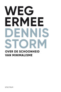 Dennis Storm — Weg ermee Over de schoonheid van minimalisme