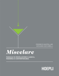 Federico Mastellari & Giovanni Ceccarelli — Miscelare. Manuale di miscelazione classica, moderna e contemporanea