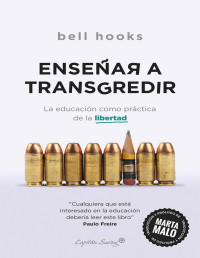 Hooks, Bell — ENSEÑAR A TRANSGREDIR: LA EDUCACIÓN COMO PRÁCTICA DE LA LIBERTAD (ENSAYO)