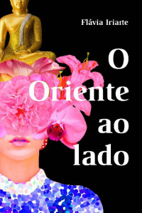 Flávia Iriarte — O Oriente ao lado