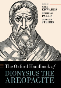 Edited by Mark Edwards, Dimitrios Pallis, and Georgios Steiris — The Oxford Handbook of Dionysius the Areopagite