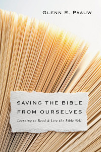 Glenn R. Paauw — Saving the Bible from Ourselves: Learning to Read and Live the Bible Well