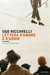 Ugo Riccarelli — Lettera d'amore e d'addio. Racconti a cura di Paolo di Paolo.