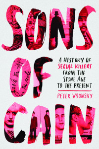 Peter Vronsky — Sons of Cain: A History of Serial Killers from the Stone Age to the Present