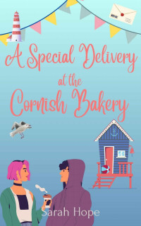Sarah Hope — A Special Delivery at the Cornish Bay Bakery (Escape To... The Cornish Bakery Book 16)