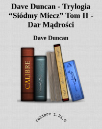 Dave Duncan — Dave Duncan - Trylogia “Siódmy Miecz” Tom II - Dar Mądrości