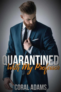 Coral Adams — Quarantined With My Professor (Quarantine Romance Book 1)