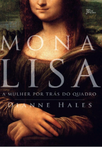 Dianne Hales — Mona Lisa: A mulher por trás do quadro