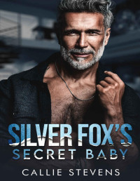 Callie Stevens — Silver Fox's Secret Baby: An Age Gap Dad's Best Friend Romance (The Solace Sisters)