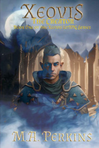 M.A. Perkins — Xeovis: The Creator: A LitRPG / Progression saga.