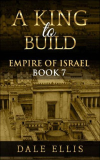 Dale Ellis — A King to Build: Empire of Israel Book 7