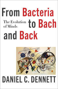 Daniel C. Dennett — From Bacteria to Bach and Back