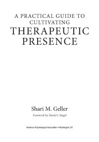 Geller, Shari M.;American Psychological Association.; — A Practical Guide to Cultivating Therapeutic Presence