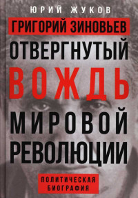 Юрий Николаевич Жуков — Григорий Зиновьев. Отвергнутый вождь мировой революции