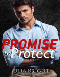 Julia Bright — Promise To Protect (Triple Threat Book 3)