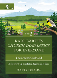 Marty Folsom; — Karl Barth's Church Dogmatics for Everyone, Volume 2---The Doctrine of God