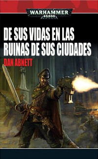 Dan Abnett — DE SUS VIDAS EN LAS RUINAS DE SUS CIUDADES