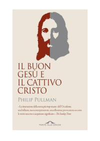 Pullman, Philip [Pullman, Philip] — Il buon Gesù e il cattivo Cristo