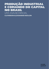 Cleverson Alexsander Reolon — Produção industrial e comando do capital no Brasil: uma análise espacial