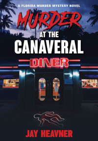 Jay Heavner — Murder at the Canaveral Diner: Florida Murder Mystery (A Florida Murder Mystery Novel)