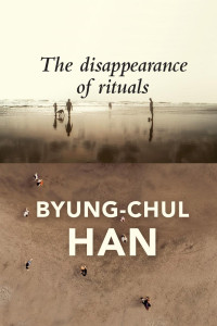 Byung-Chul Han — The Disappearance of Rituals: A Topology of the Present