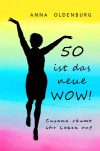 Anna Oldenburg — 50 ist das neue WOW!: Susann räumt ihr Leben auf (German Edition)