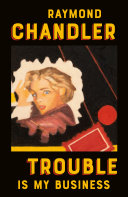 Raymond Chandler — Trouble Is My Business